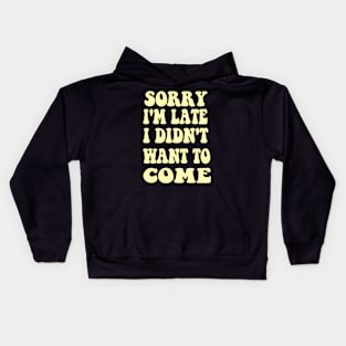 Sorry I'm Late I Didn't Want To Come Shirt Groovy Quote Kids Hoodie